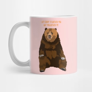 Sorry to bother you but you bother me bear Mug